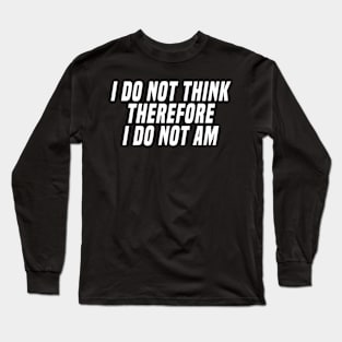 i do not think therefore i do not am Long Sleeve T-Shirt